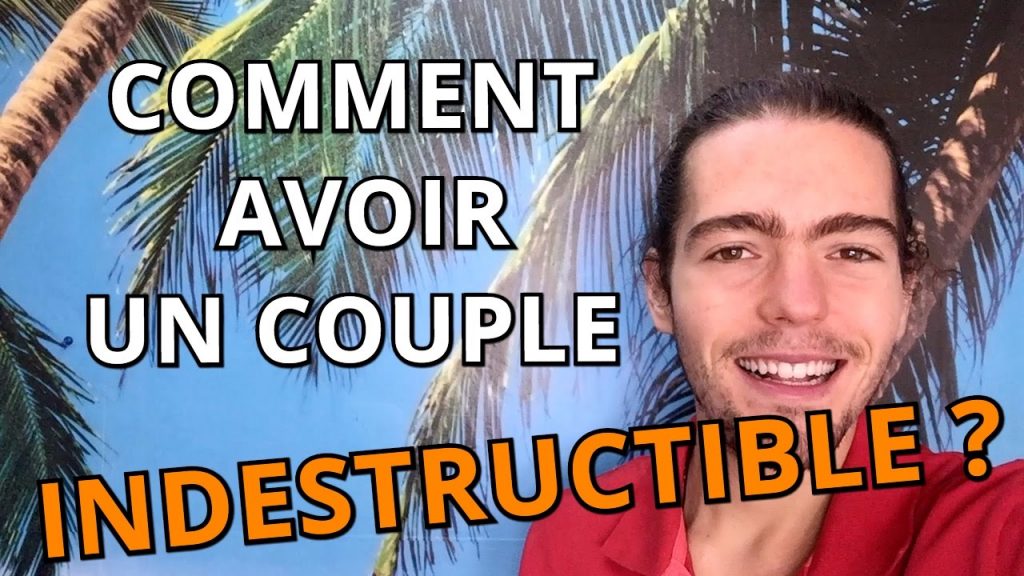 Comment avoir un couple INDESTRUCTIBLE ?